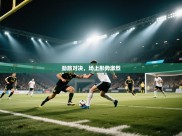 劲旅对决，场上形势激烈